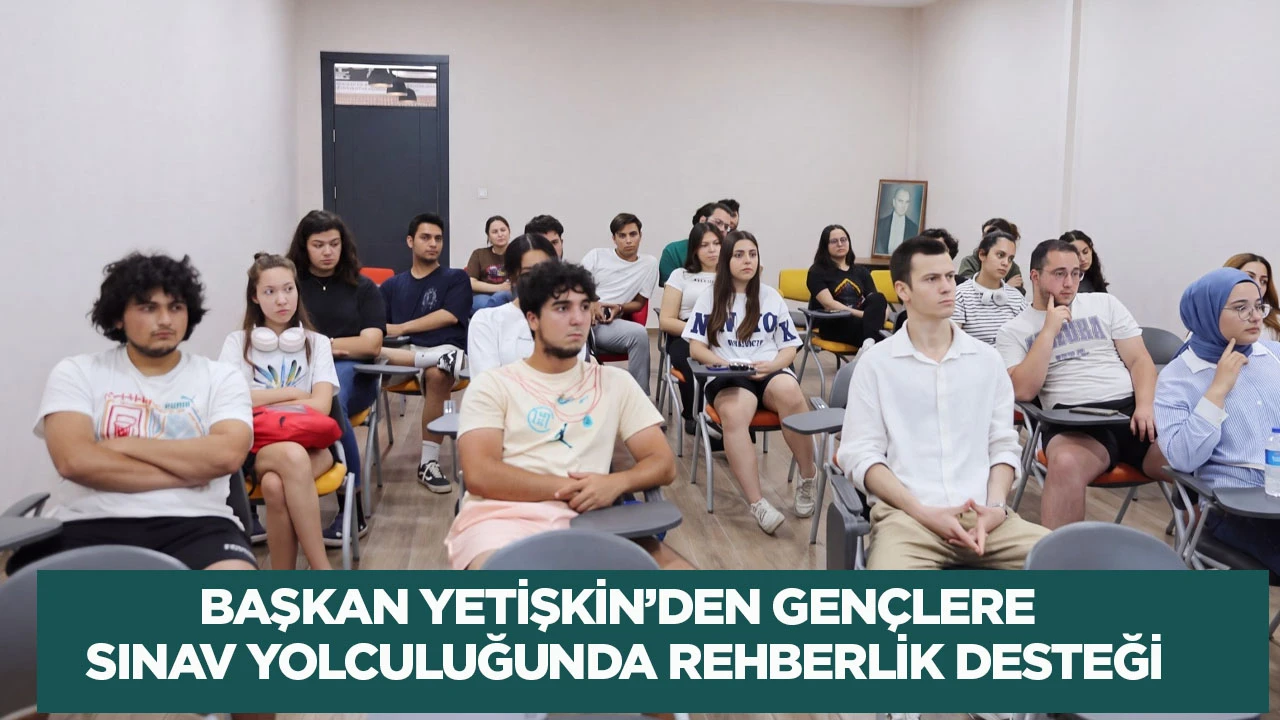 Başkan Yetişkin’den gençlere sınav yolculuğunda rehberlik desteği