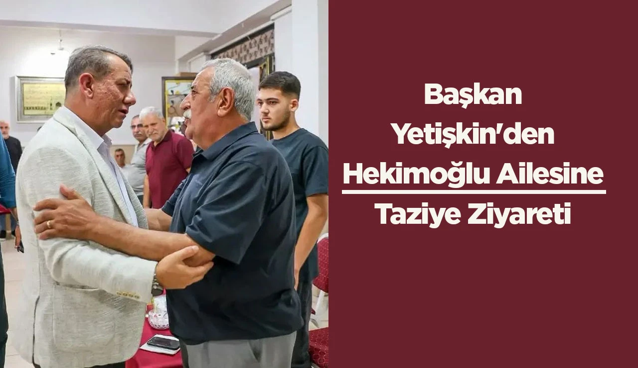 Başkan Yetişkin'den Hekimoğlu Ailesine Taziye Ziyareti