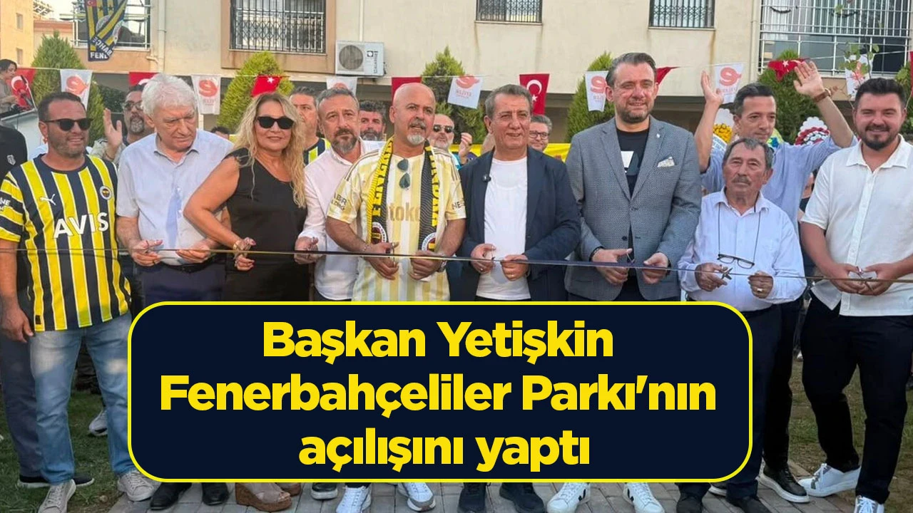 Başkan Yetişkin Fenerbahçeliler Parkı'nın açılışını yaptı