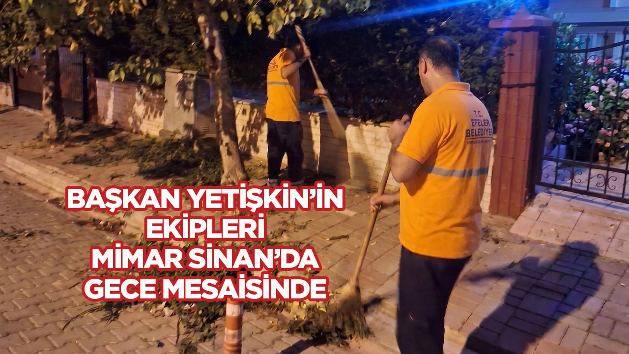 Başkan Yetişkin’in ekipleri Mimar Sinan’da gece mesaisinde