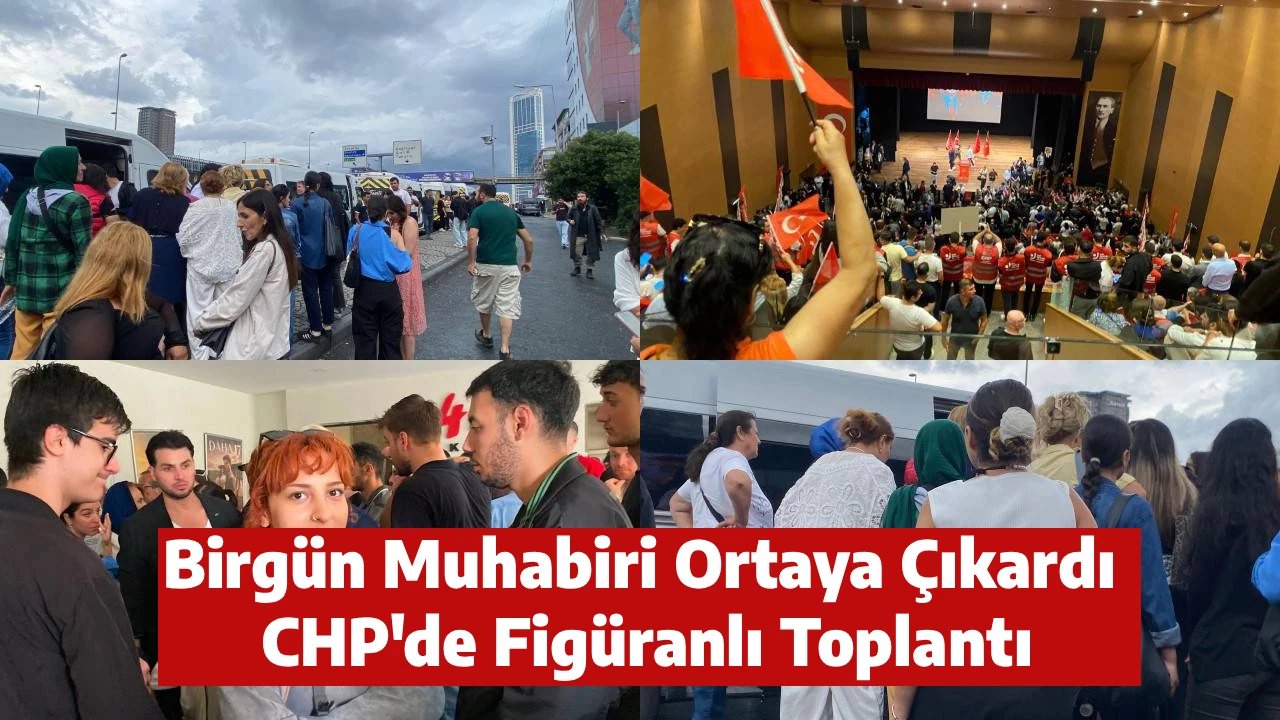Birg&uuml;n Muhabiri Ortaya &Ccedil;ıkardı  CHP'de Fig&uuml;ranlı Toplantı