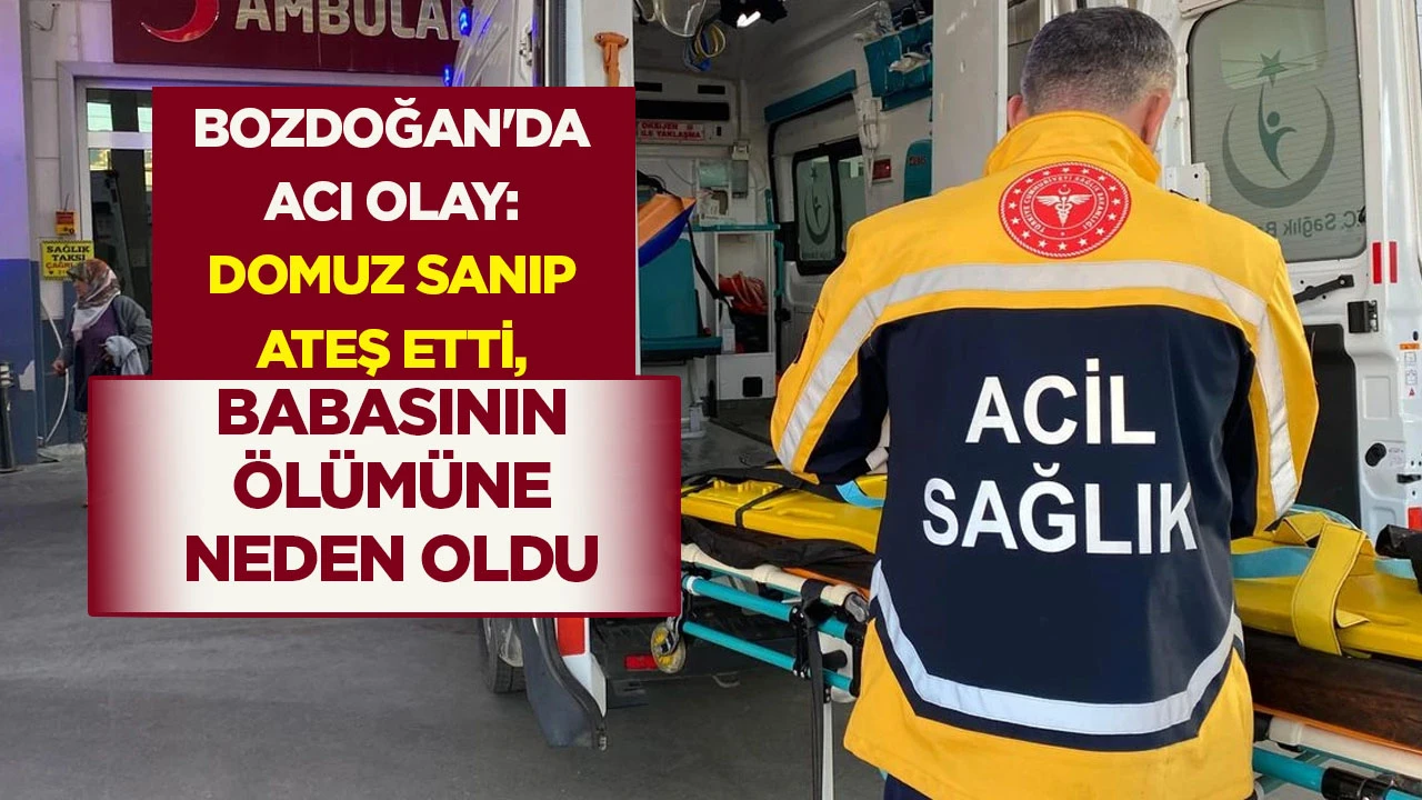 Bozdoğan'da acı olay: Domuz sanıp ateş etti, babasının ölümüne neden oldu