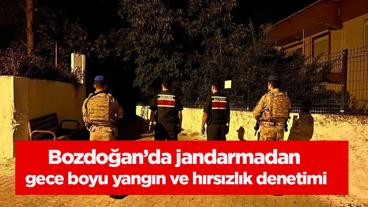 Bozdoğan&rsquo;da jandarmadan gece boyu yangın ve hırsızlık denetimi