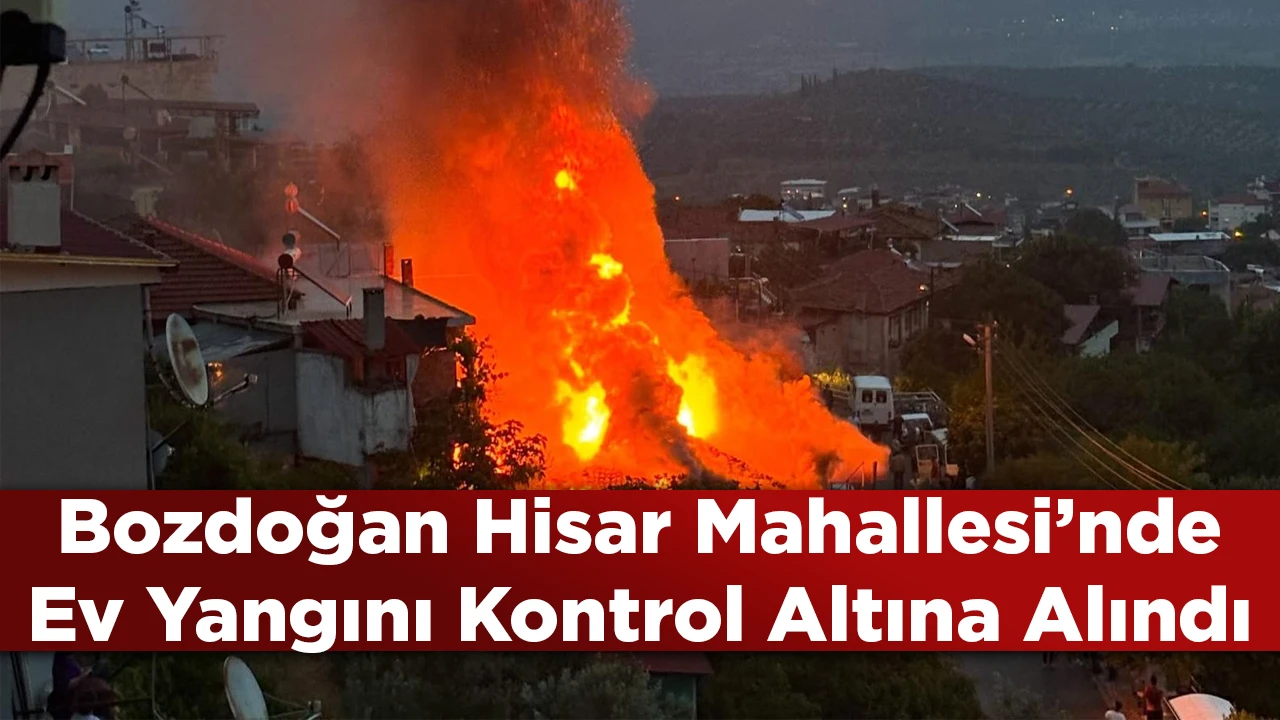 Bozdoğan Hisar Mahallesi’nde Ev Yangını Kontrol Altına Alındı