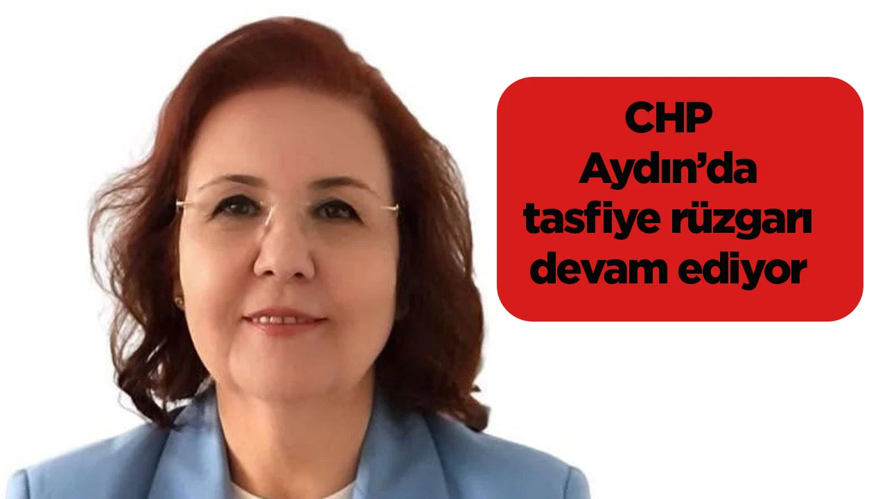 CHP Aydın’da tasfiye rüzgarı devam ediyor