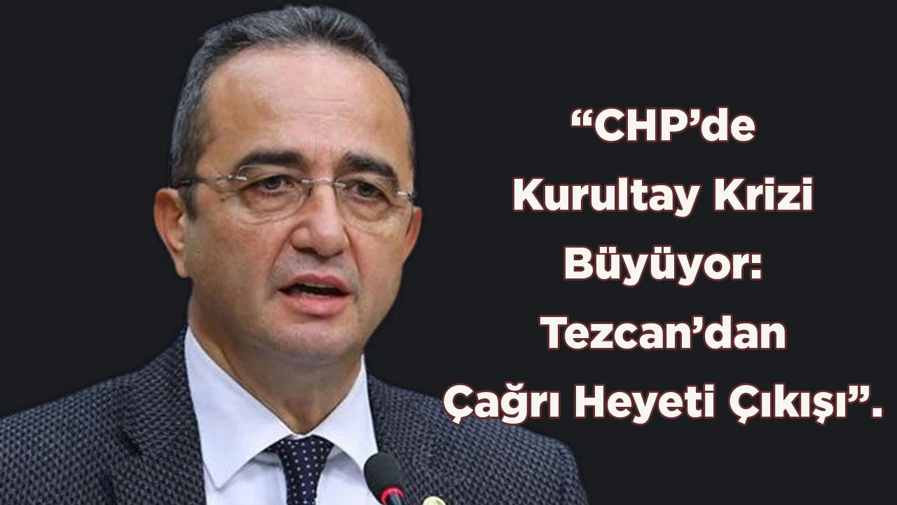 &ldquo;CHP&rsquo;de Kurultay Krizi B&uuml;y&uuml;yor: Tezcan&rsquo;dan &Ccedil;ağrı Heyeti &Ccedil;ıkışı&rdquo;.