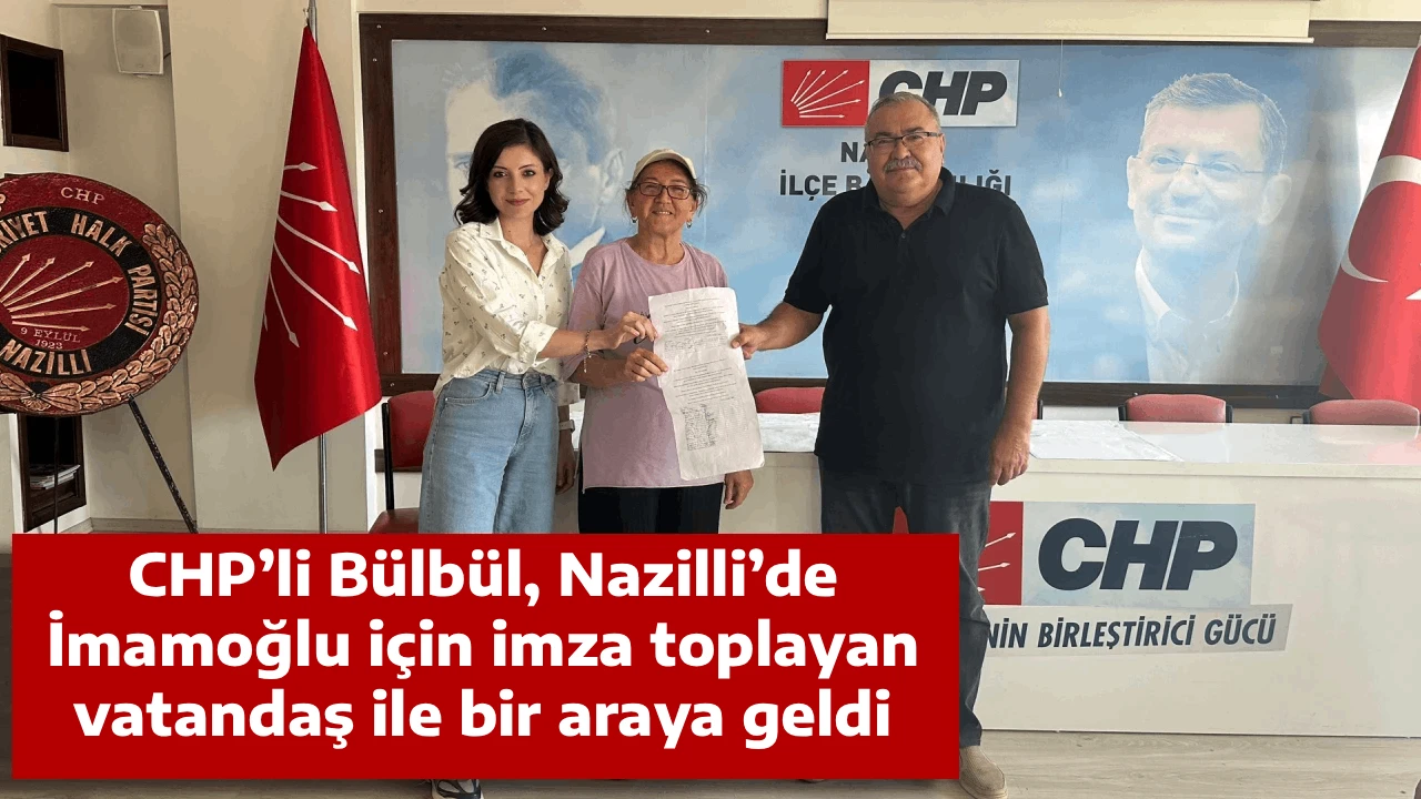 CHP’li Bülbül, Nazilli’de İmamoğlu için imza toplayan vatandaş ile bir araya geldi