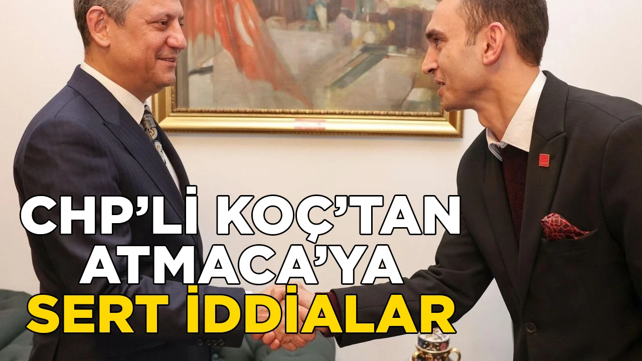 CHP&rsquo;Lİ KO&Ccedil;&rsquo;TAN ATMACA&rsquo;YA SERT İDDİALAR