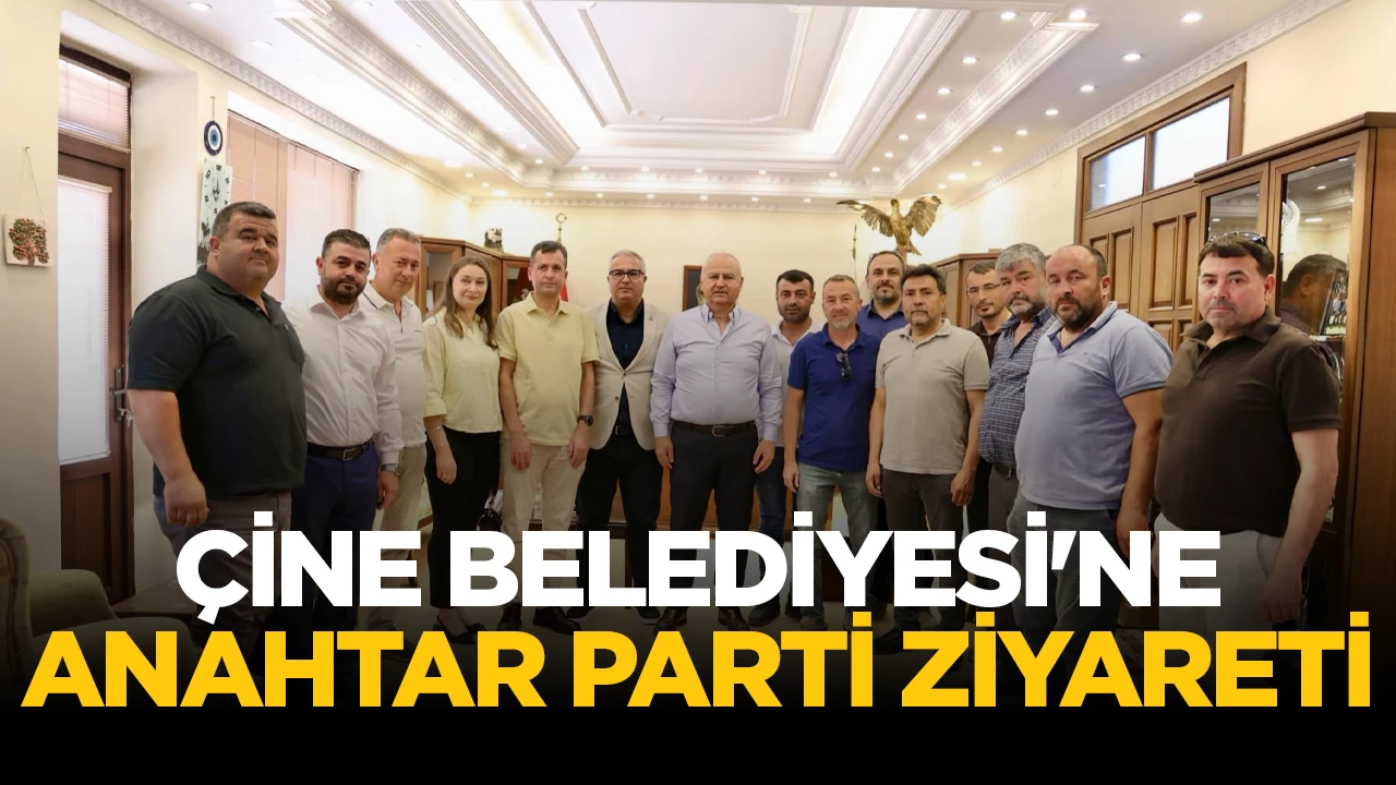 ÇİNE BELEDİYESİ'NE ANAHTAR PARTİ ZİYARETİ