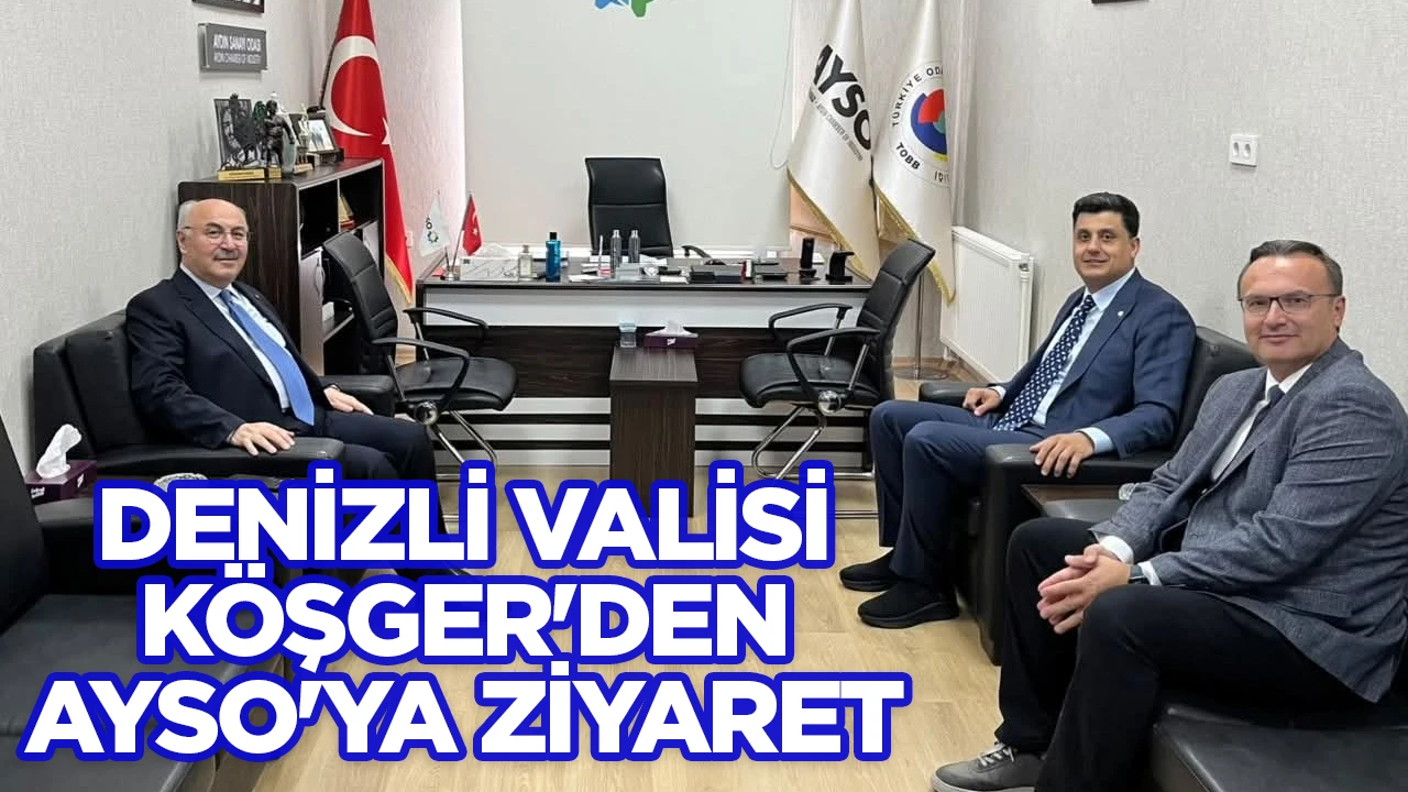 DENİZLİ VALİSİ KÖŞGER'DEN AYSO'YA ZİYARET