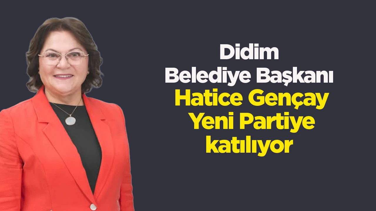 Didim Belediye Başkanı Hatice Gen&ccedil;ay yeni partiye katılıyor