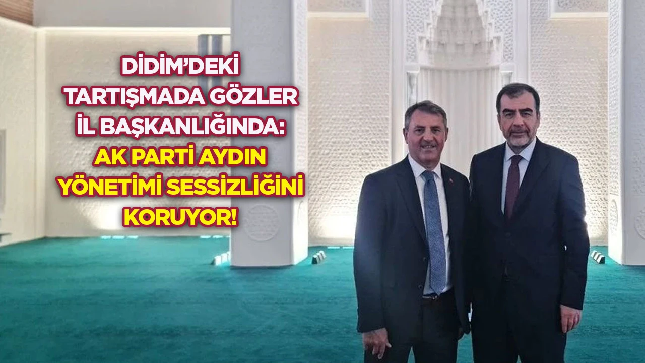 Didim’deki tartışmada gözler il başkanlığında: AK Parti Aydın yönetimi sessizliğini koruyor!