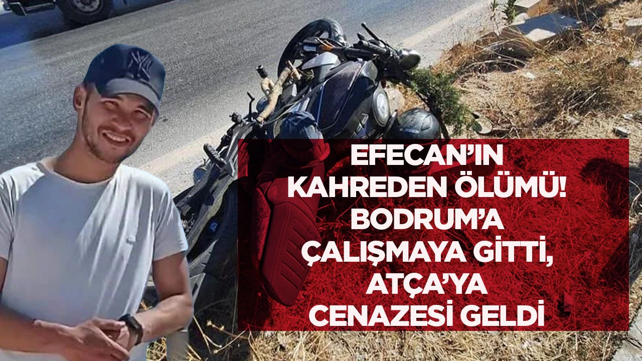 Efecan’ın kahreden ölümü Bodrum’a çalışmaya gitti Atça’ya cenazesi geldi