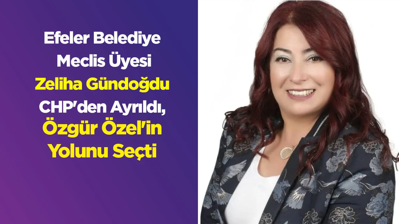 Efeler Belediye Meclis Üyesi Zeliha Gündoğdu CHP'den Ayrıldı, Özgür Özel'in Yolunu Seçti