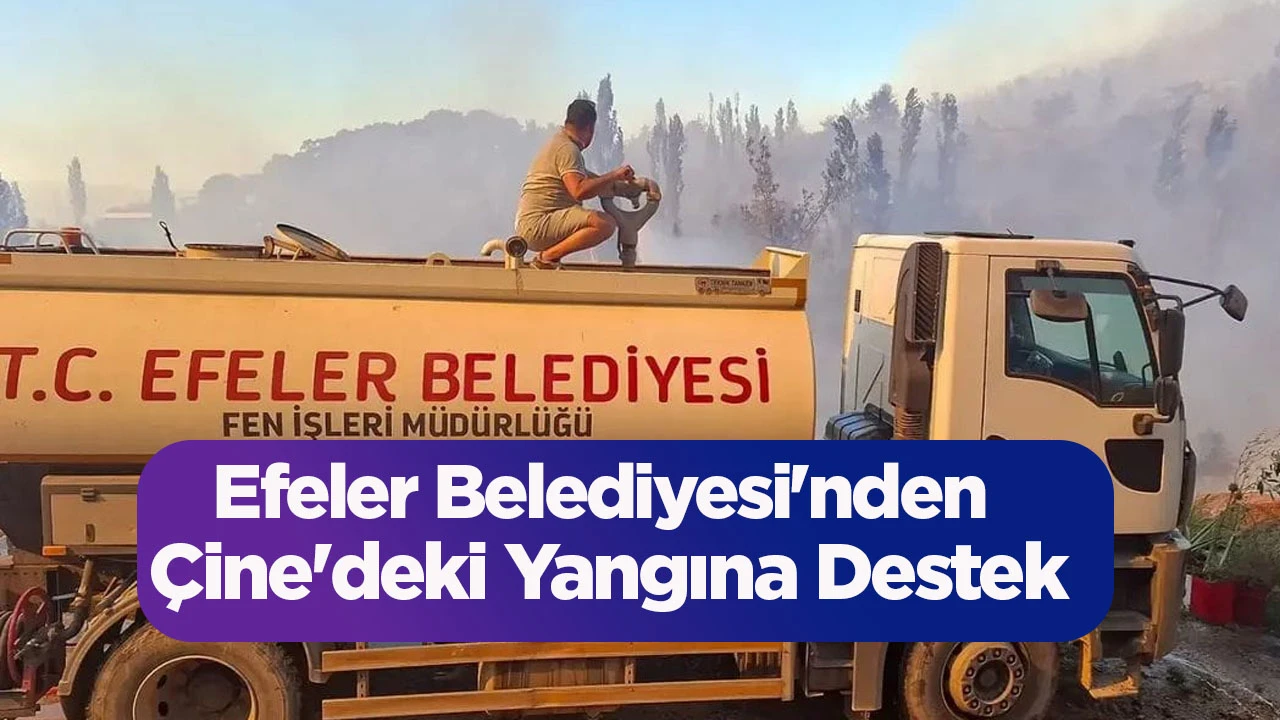 Efeler Belediyesi'nden Çine'deki Yangına Destek