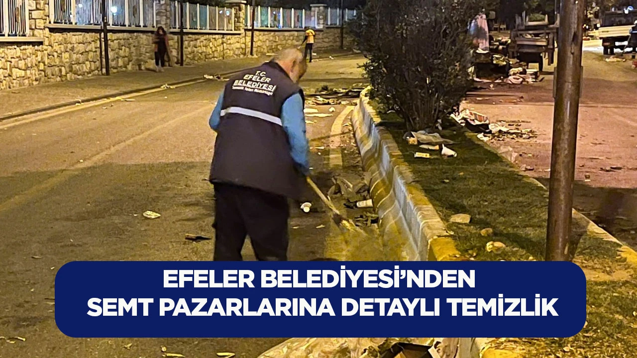 Efeler Belediyesi’nden semt pazarlarına detaylı temizlik