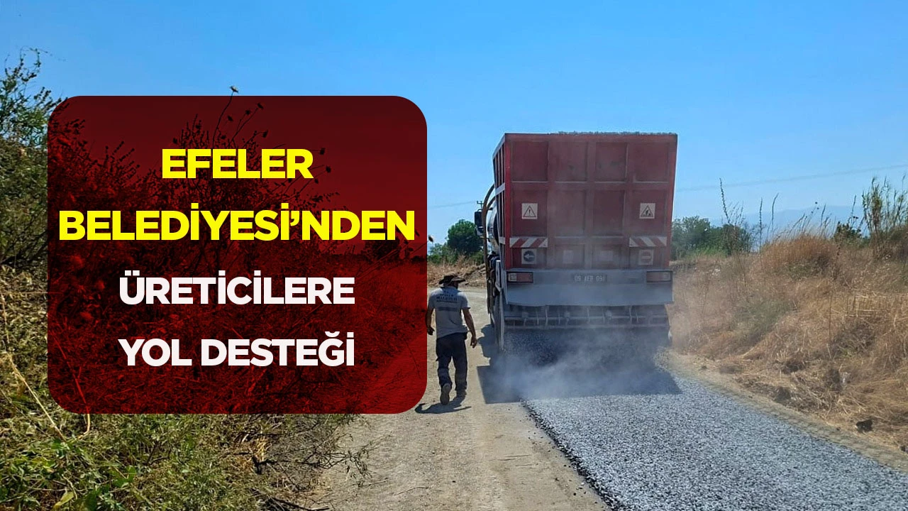 Efeler Belediyesi’nden üreticilere yol desteği