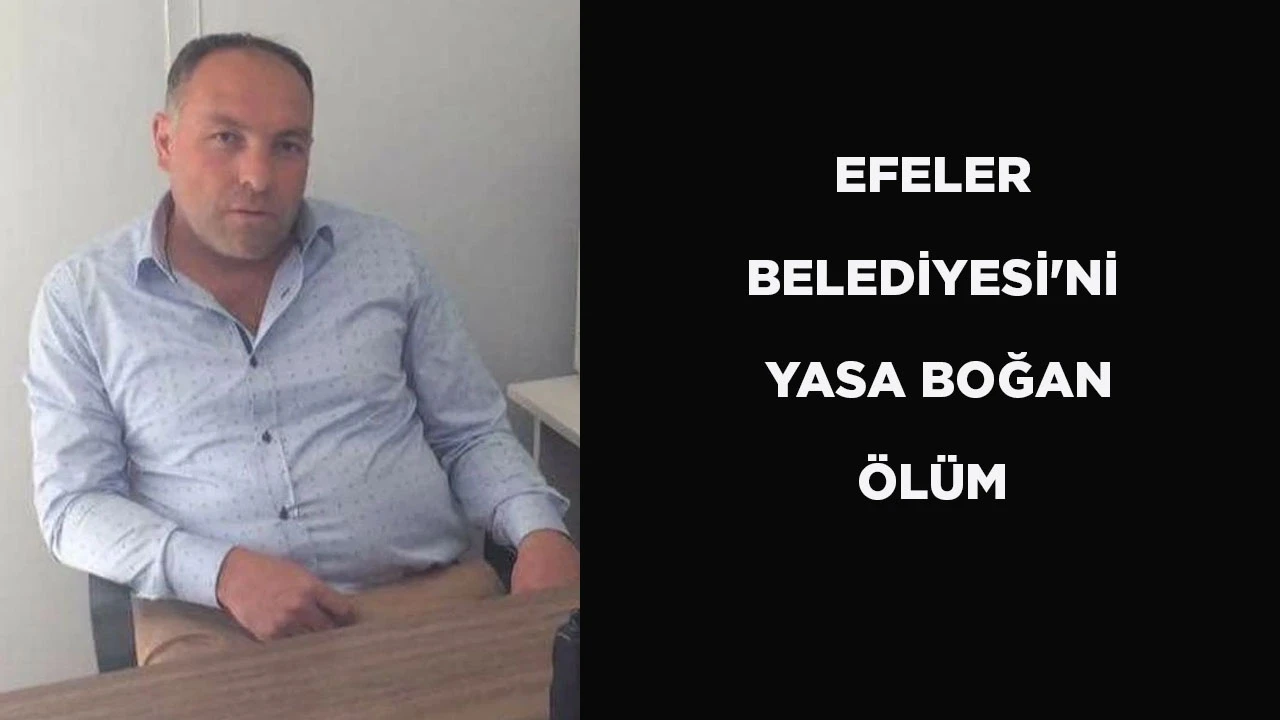 EFELER BELEDİYESİ'Nİ YASA BOĞAN ÖLÜM