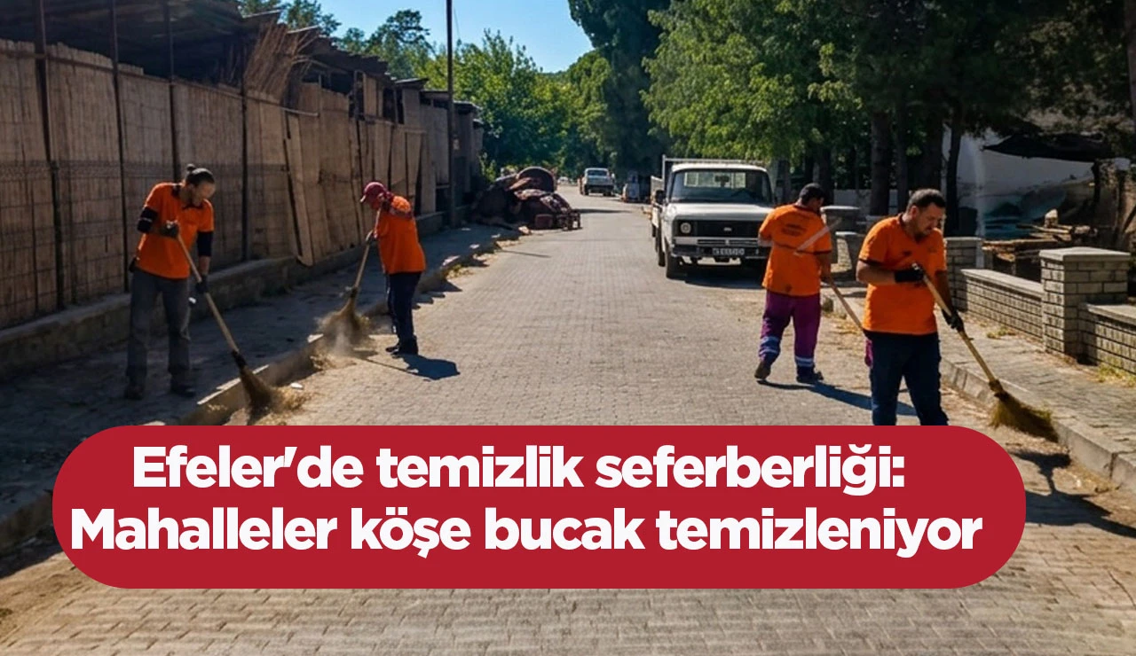 Efeler'de temizlik seferberliği: Mahalleler k&ouml;şe bucak temizleniyor