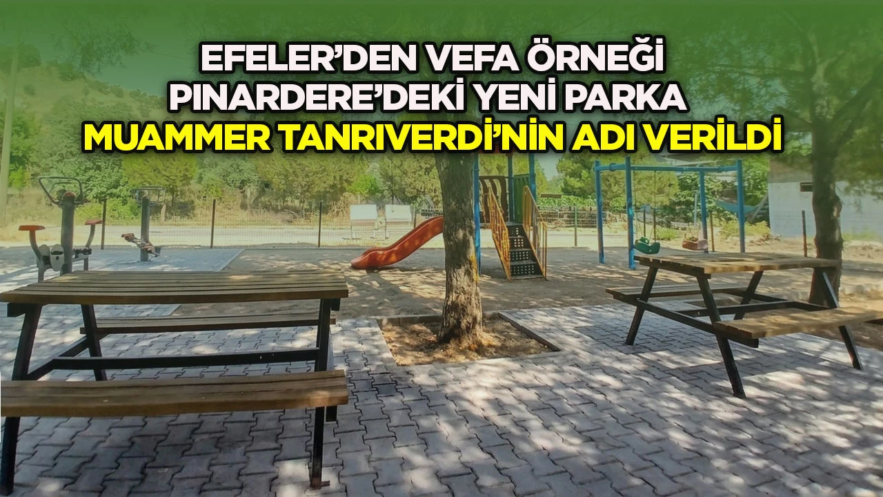 Efeler’den vefa örneği: Pinardere’deki yeni parka Muammer Tanrıverdi’nin adı verildi