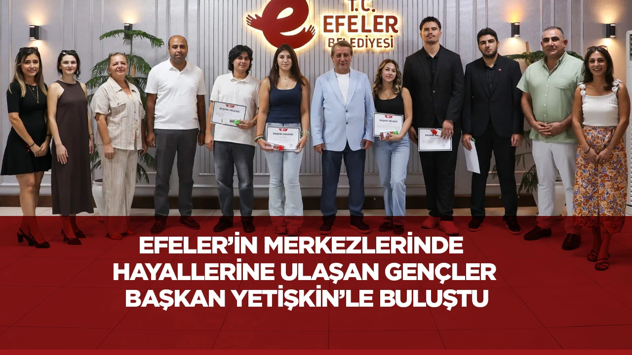 Efeler’in merkezlerinde hayallerine ulaşan gençler Başkan Yetişkin’le buluştu