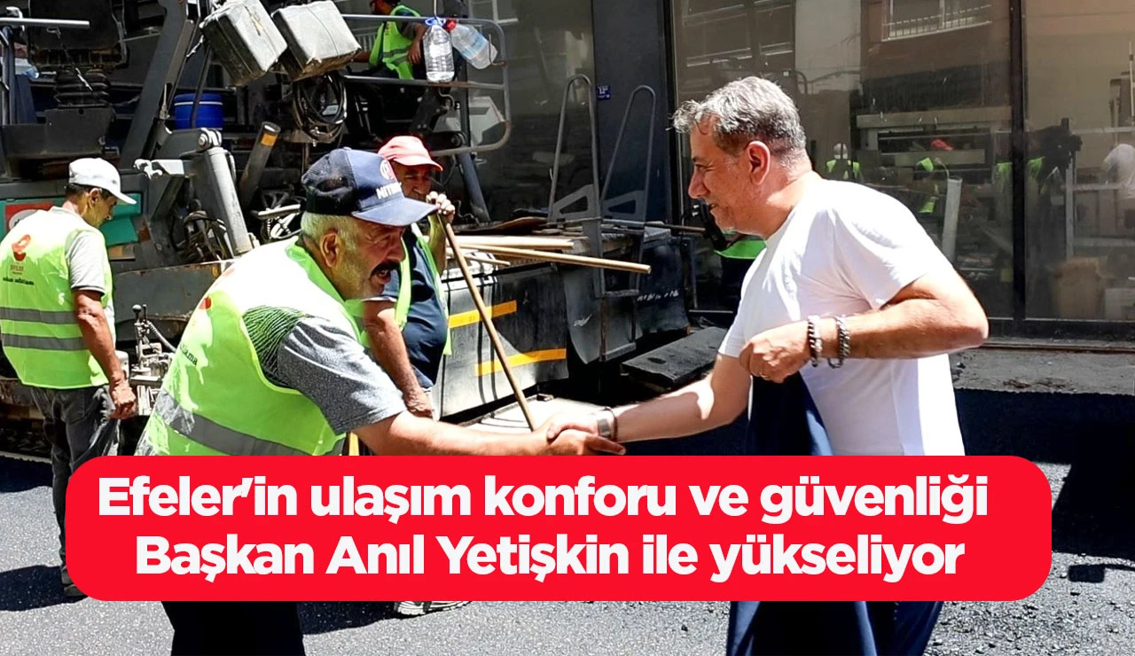 Efeler'in ulaşım konforu ve güvenliği Başkan Anıl Yetişkin ile yükseliyor