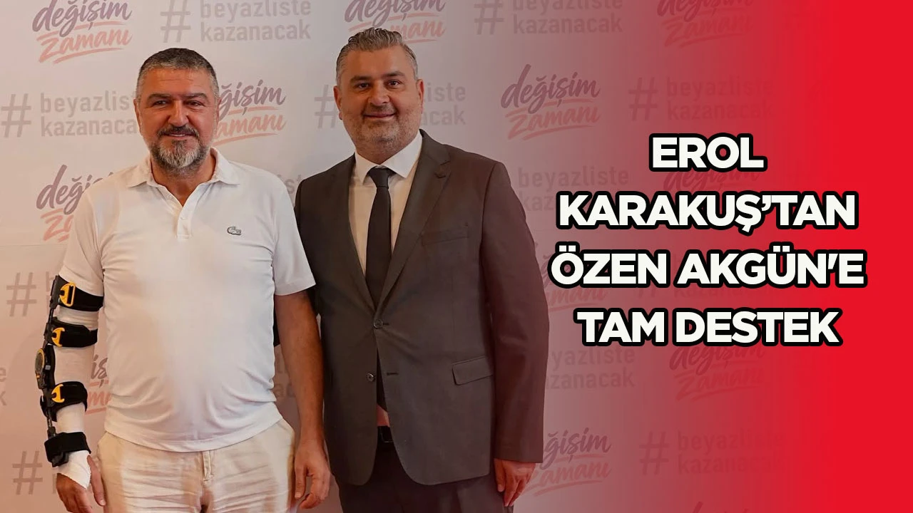 Erol Karakuş&rsquo;tan &Ouml;zen Akg&uuml;n&rsquo;e Tam Destek