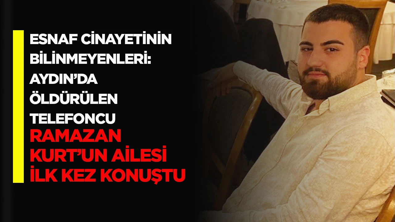 Esnaf cinayetinin bilinmeyenleri Aydın'da öldürülen telefoncu Ramazan Kurt'un ailesi ilk kez konuştu