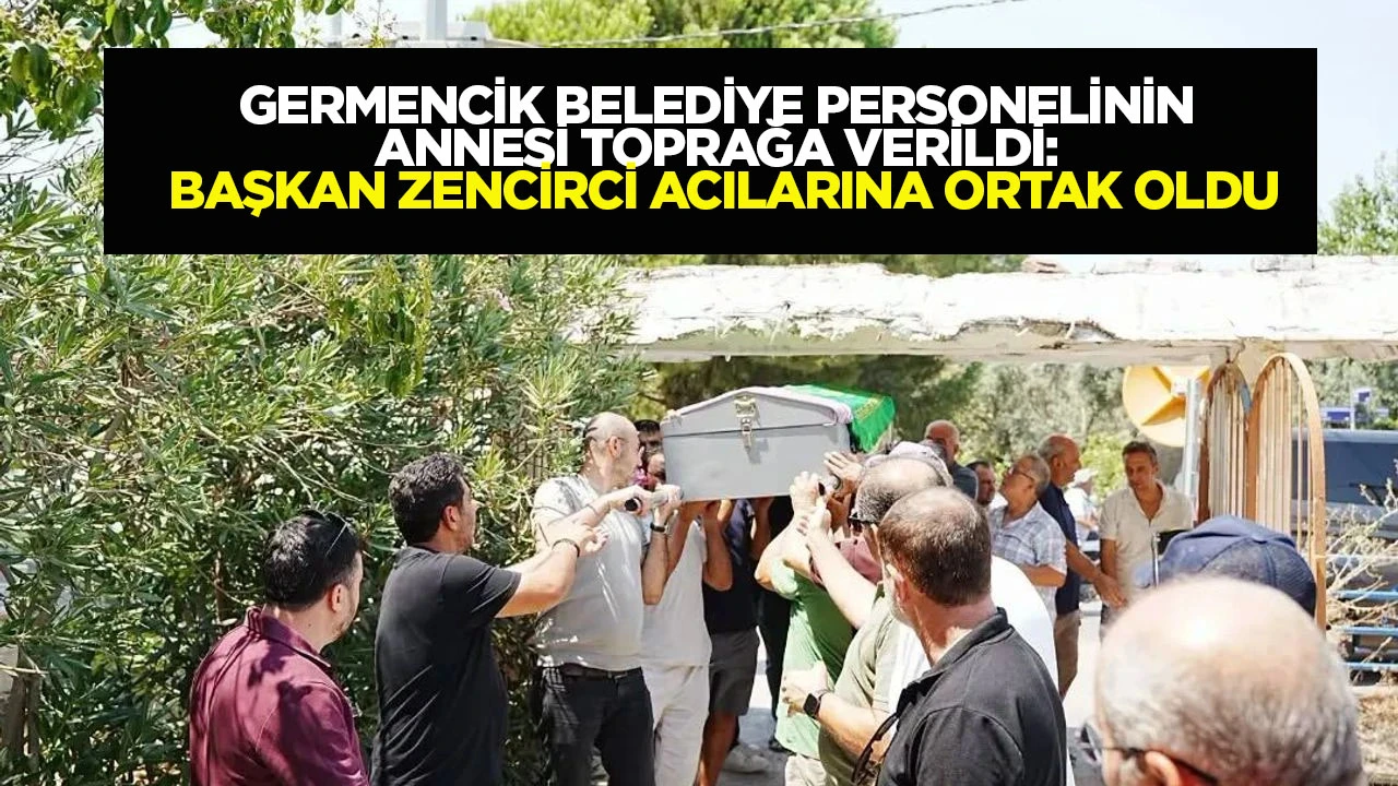 Germencik Belediye personelinin annesi toprağa verildi: Başkan Zencirci acılarına ortak oldu
