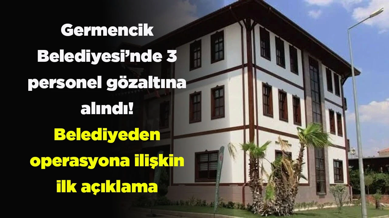 Germencik Belediyesi’nde 3 personel gözaltına alındı! Belediyeden operasyona ilişkin ilk açıklama