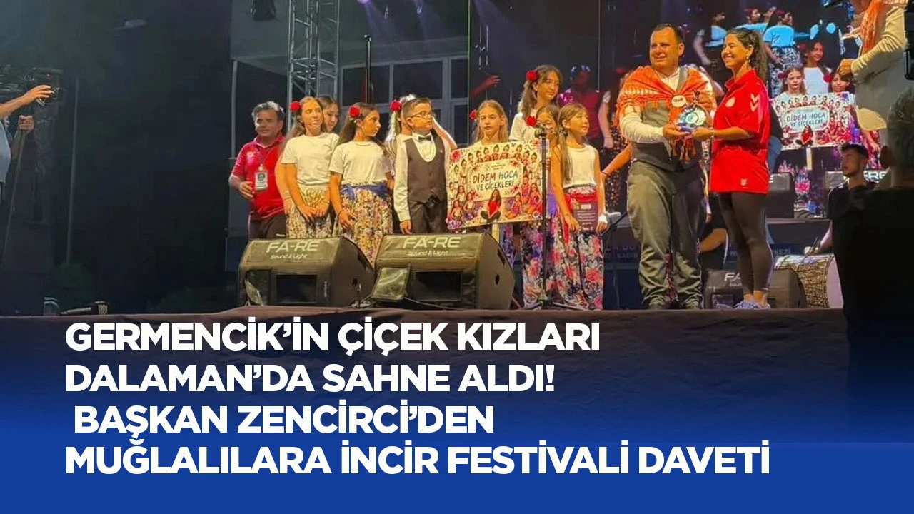 Germencik’in Çiçek Kızları Dalaman’da sahne aldı! Başkan Zencirci de Muğlalıları İncir Festivali'ne çağırdı