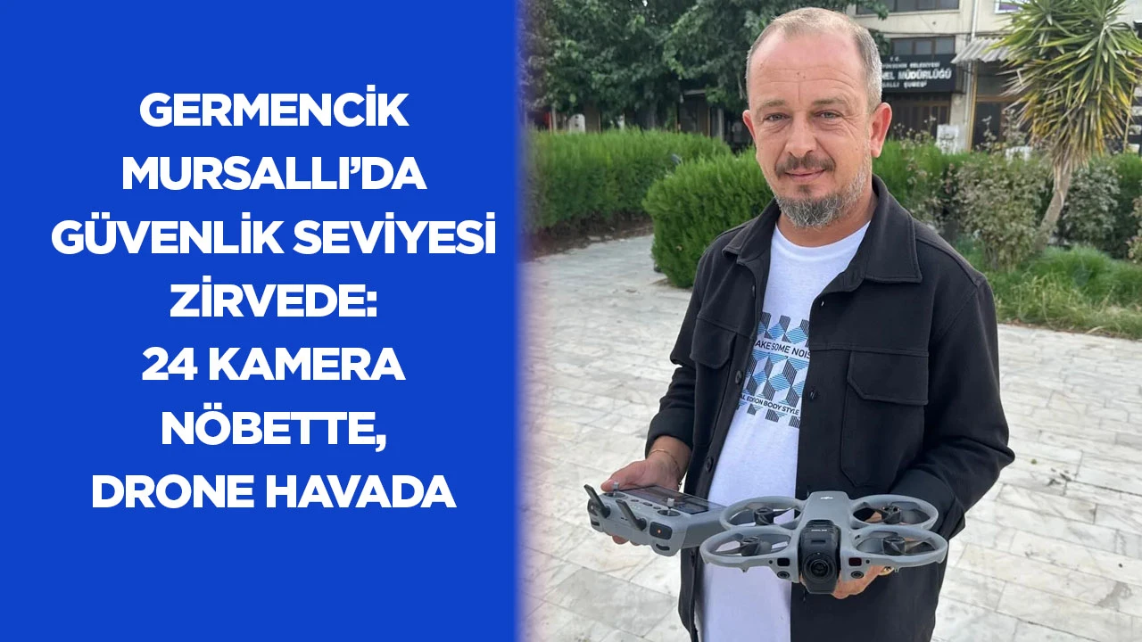 Germencik Mursallı’da güvenlik seviyesi zirvede : 24 kamera nöbette, drone havada