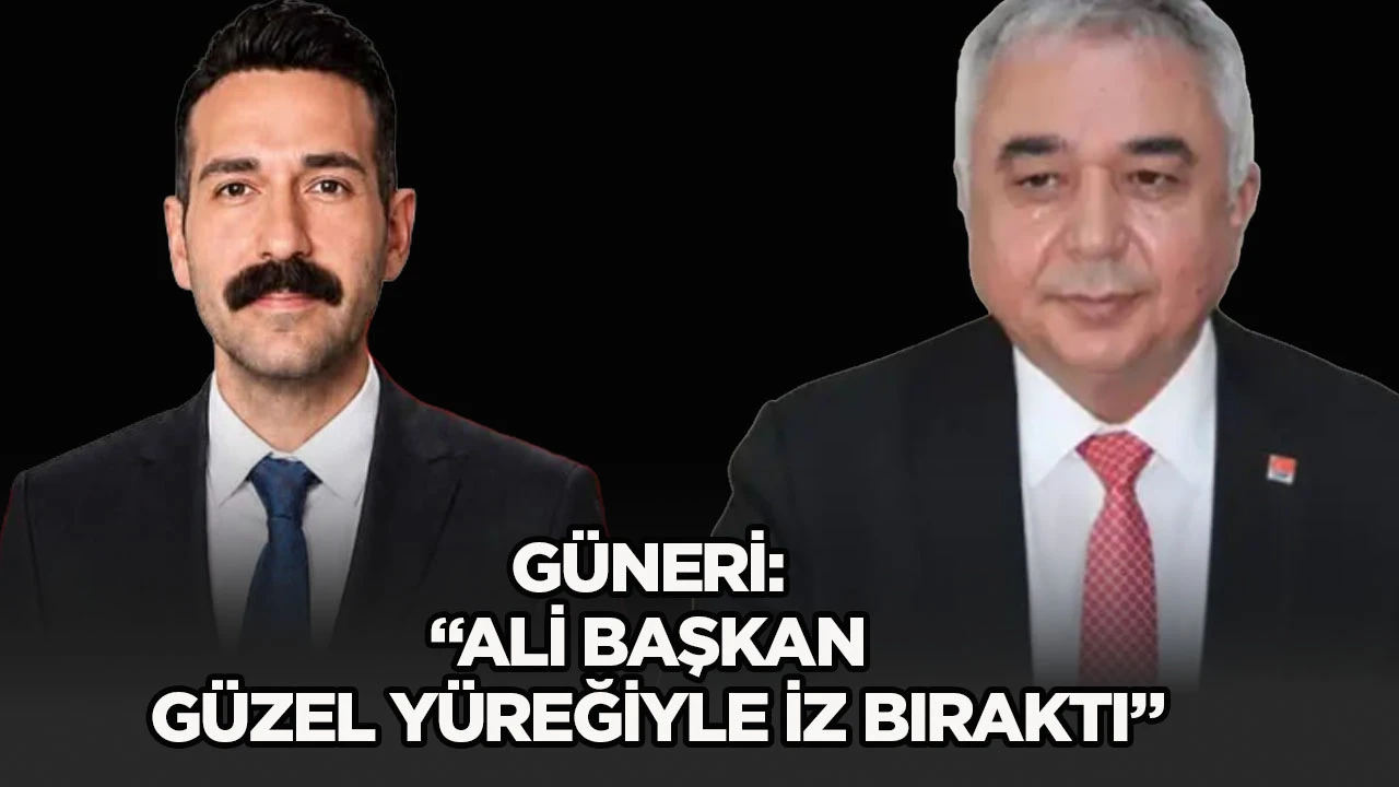 Güneri: “Ali Başkan güzel yüreğiyle iz bıraktı”