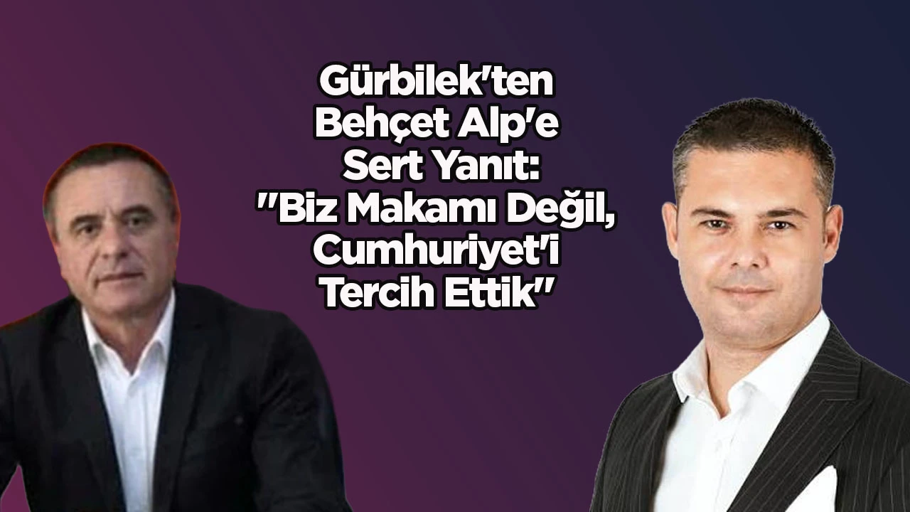 Gürbilek'ten Behçet Alp'e Sert Yanıt: "Biz Makamı Değil, Cumhuriyet'i Tercih Ettik"