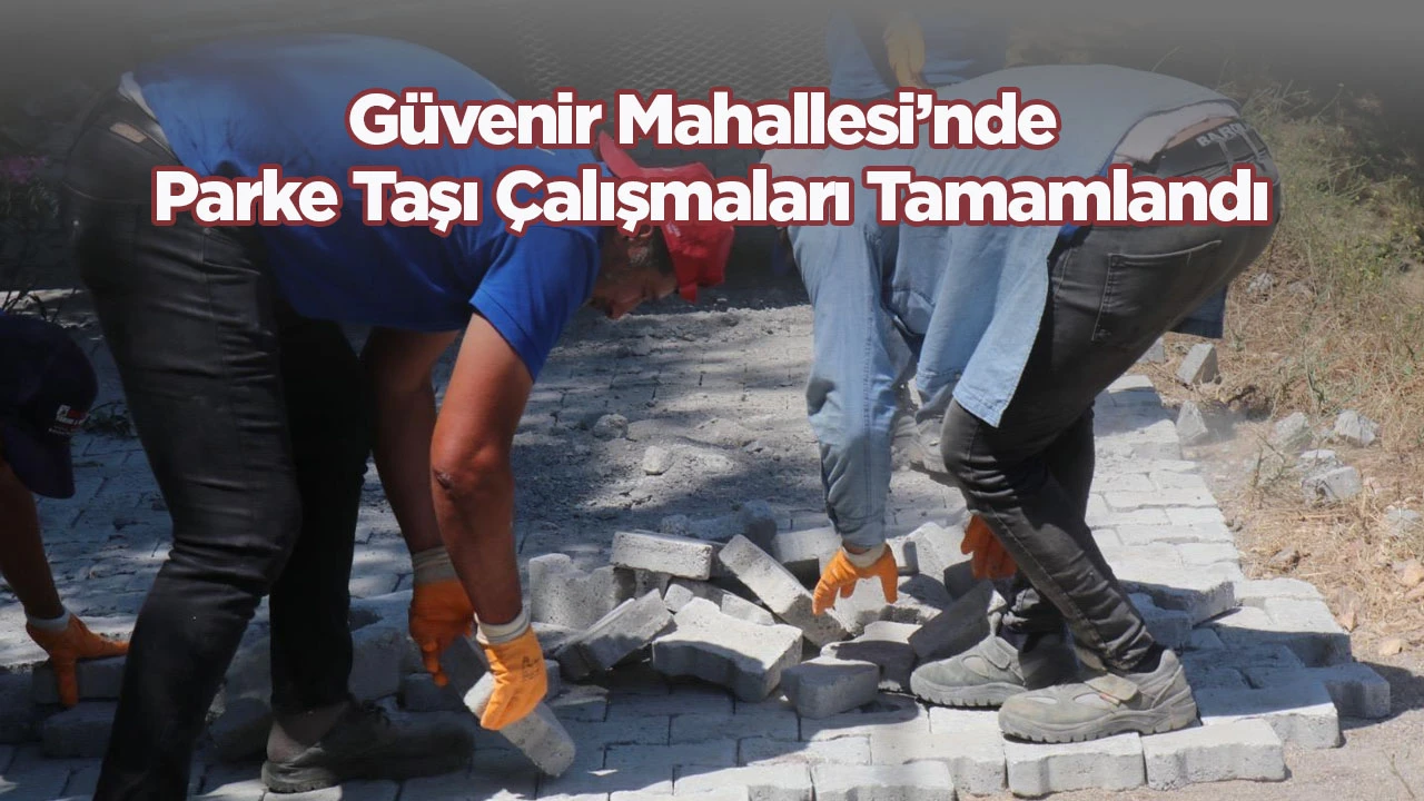 Güvenir Mahallesi’nde Parke Taşı Çalışmaları Tamamlandı