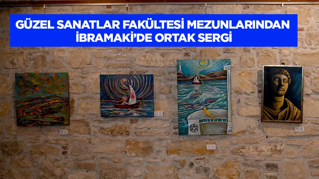 Güzel Sanatlar Fakültesi mezunlarından İbramaki’de ortak sergi