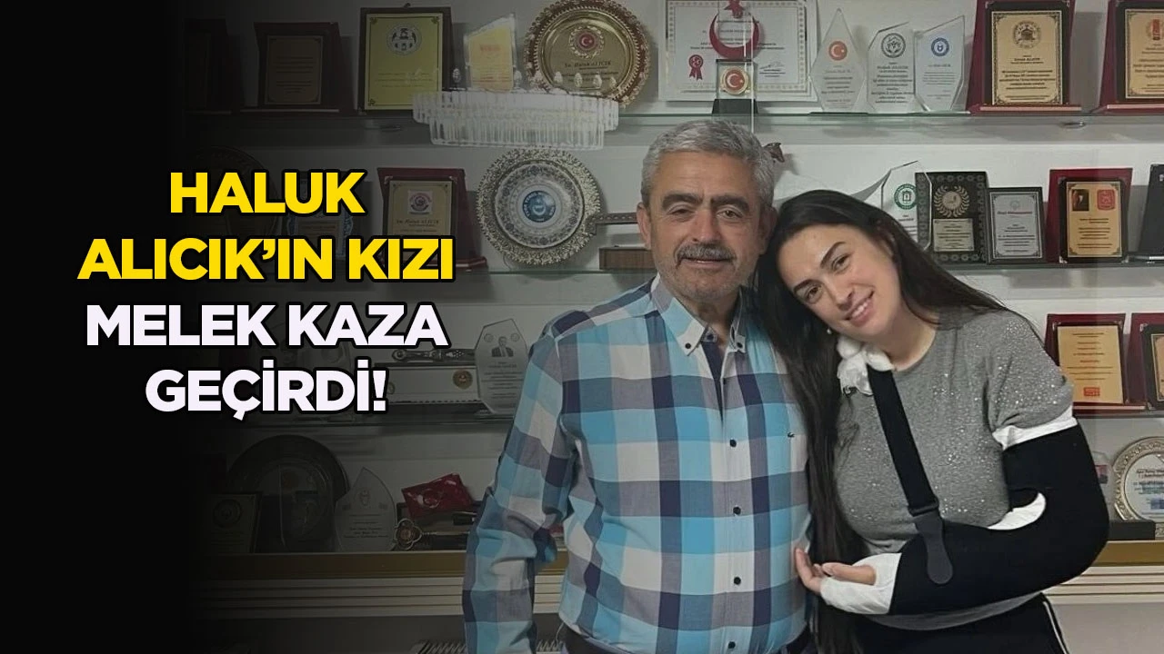 Haluk Alıcık'ın kızı Melek kaza geçirdi!