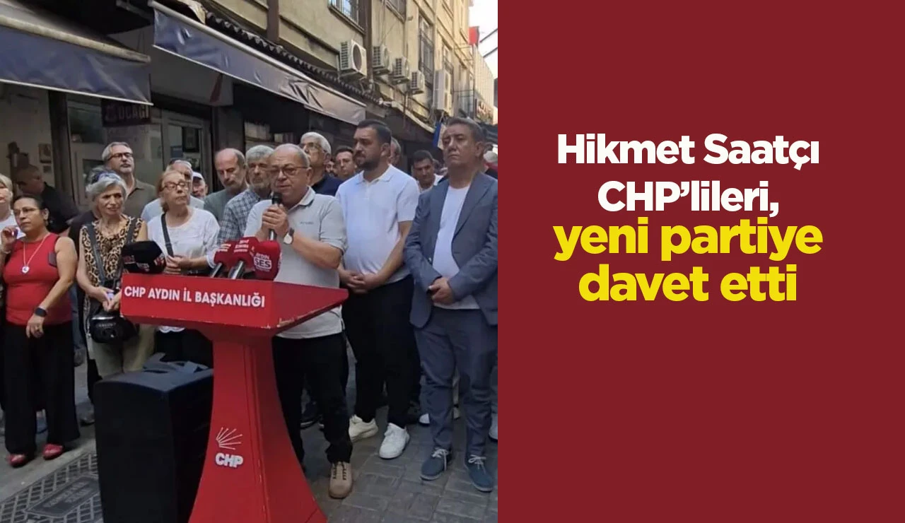 Hikmet Saatçı CHP’lileri, yeni partiye davet etti