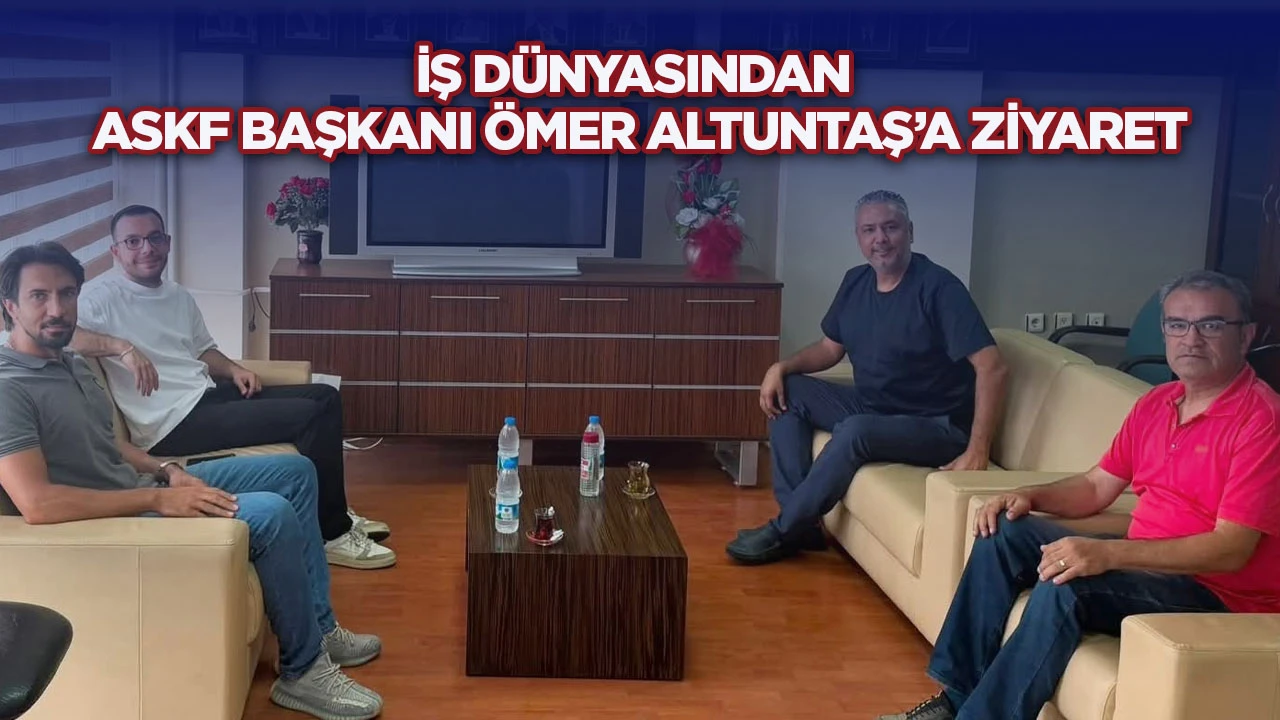 İş d&uuml;nyasından ASKF Başkanı &Ouml;mer Altuntaş&rsquo;a ziyaret