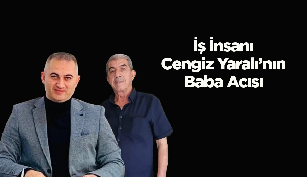 İş İnsanı Cengiz Yaralı&rsquo;nın Baba Acısı