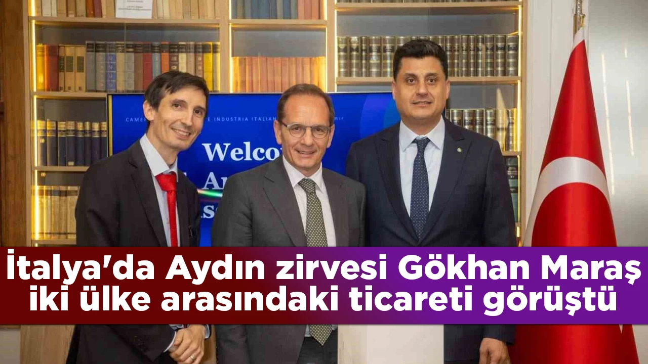 İtalya'da Aydın zirvesi Gökhan Maraş iki ülke arasındaki ticareti görüştü