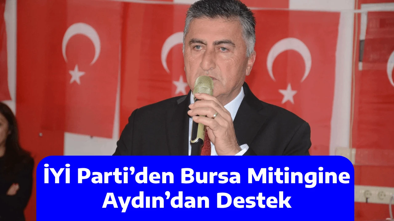 İYİ Parti’den Bursa Mitingine Aydın’dan Destek