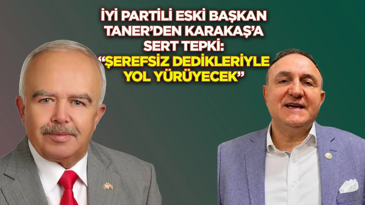 İYİ Parti'li eski başkan Taner'den Ömer Karakaş'a "Şerefsiz dedikleriyle yol yürüyecek"