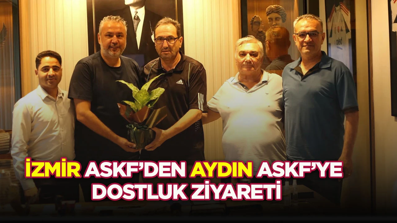 İzmir ASKF’den Aydın ASKF’ye dostluk ziyareti