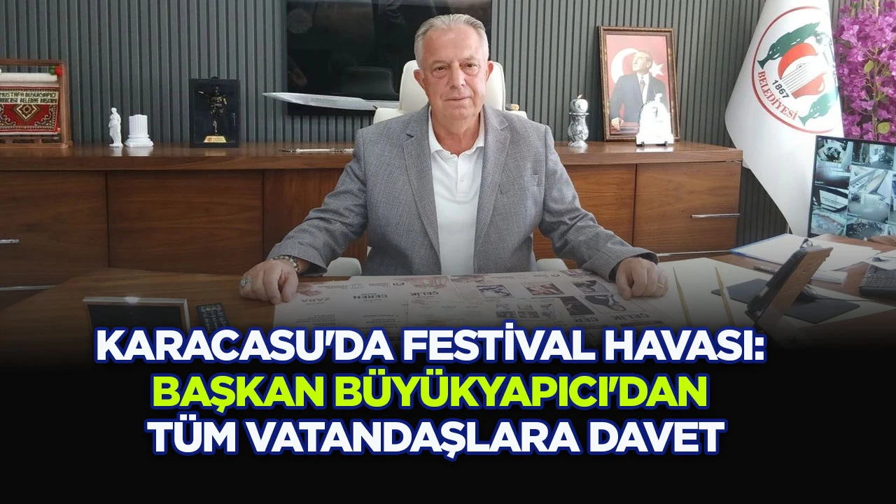 Karacasu'da festival havası: Başkan B&uuml;y&uuml;kyapıcı'dan t&uuml;m vatandaşlara davet