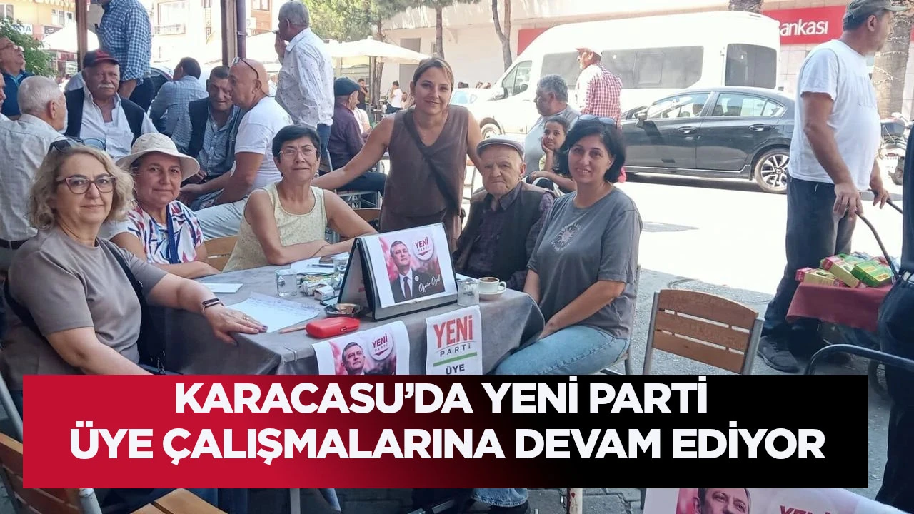 Karacasu&rsquo;da YENİ Parti &uuml;ye &ccedil;alışmalarına devam ediyor