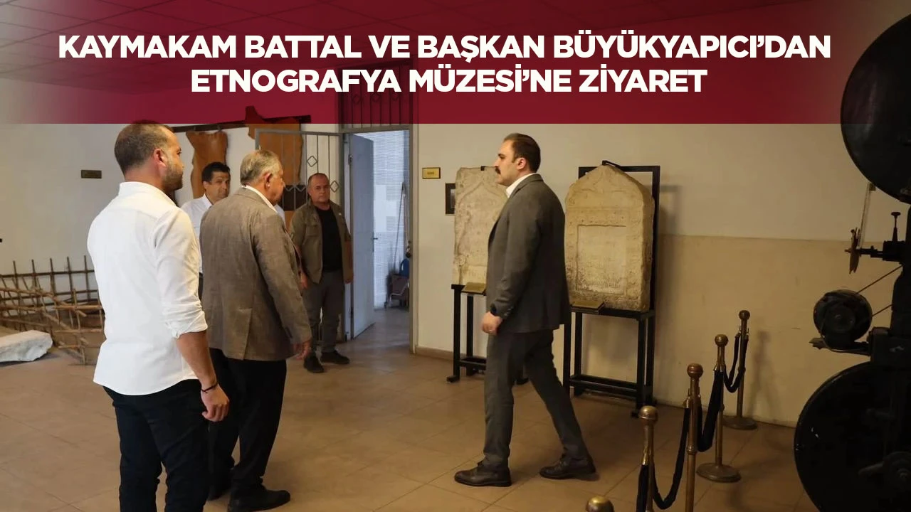 Kaymakam Battal ve Başkan Büyükyapıcı’dan Etnografya Müzesi’ne Ziyaret