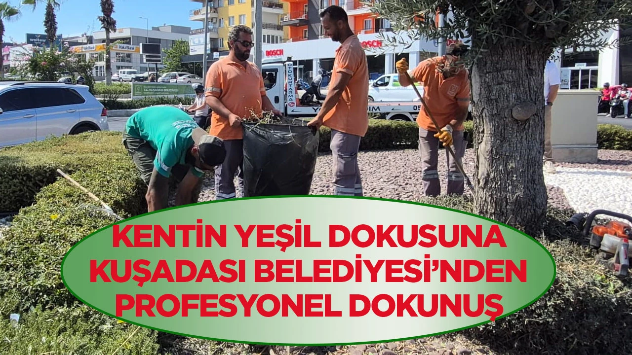Kentin yeşil dokusuna Kuşadası Belediyesi’nden profesyonel dokunuş