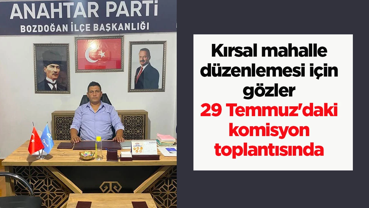 Kırsal mahalle d&uuml;zenlemesi i&ccedil;in g&ouml;zler 29 Temmuz'daki komisyon toplantısında