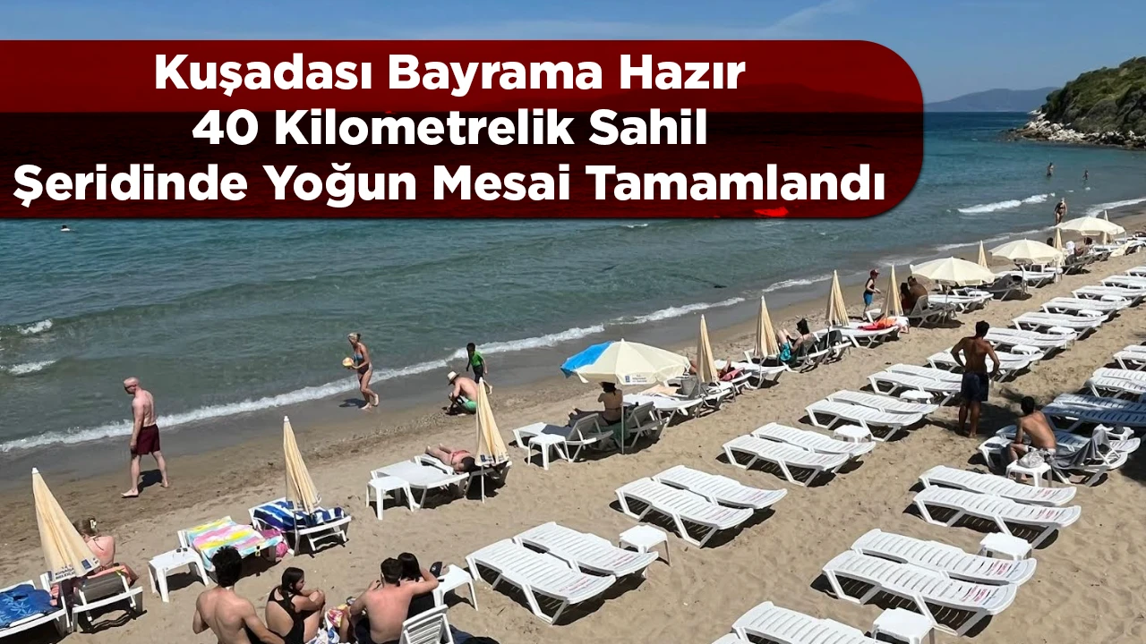 Kuşadası Bayrama Hazır 40 Kilometrelik Sahil Şeridinde Yoğun Mesai Tamamlandı